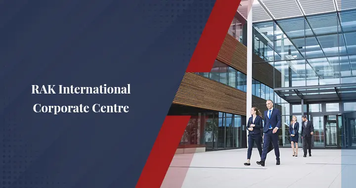 A Complete Guide to RAK International Corporate Centre (RAK ICC)