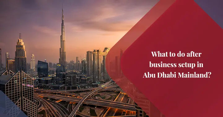 Things to do after Starting an Abu Dhabi Mainland Business