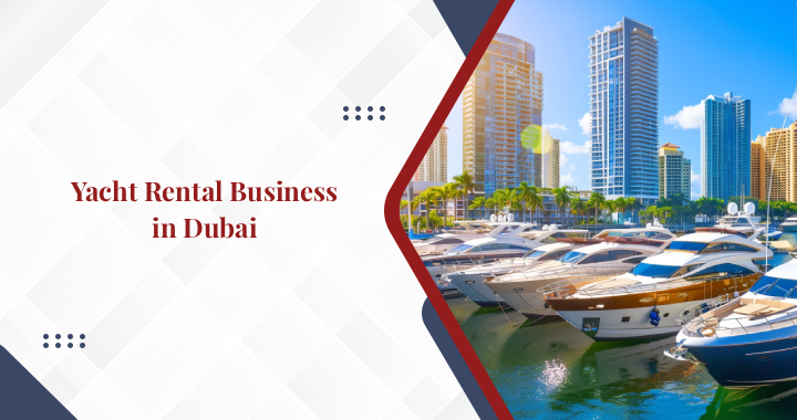 How to Set Up a Yacht Rental Business in Dubai?