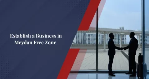 How to Start a Business in Meydan Free Zone?