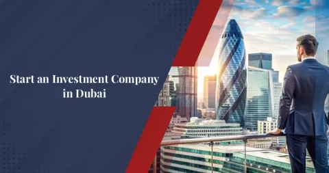 How to Start an Investment Company in Dubai?