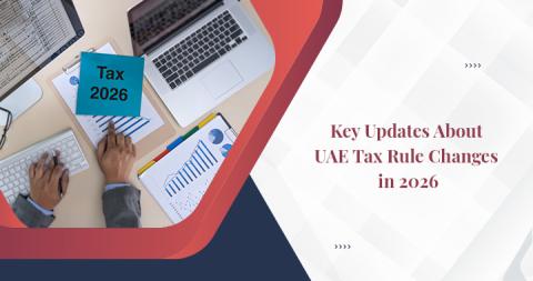 UAE Tax Rule Changes for 2026: Key Updates for Businesses