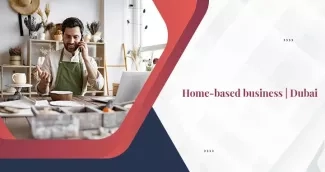 How to Get a License for Home-Based Business in Dubai?