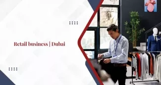 How to Set up a Retail Shop in Dubai? How to Set up a Retail Shop in Dubai?