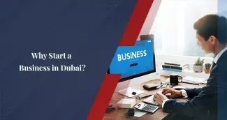 Why Start a Business in Dubai? Why Start a Business in Dubai?